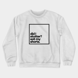 Did i stutter? Eat my shorts. Minimal Black Typography Crewneck Sweatshirt